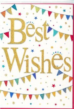 This image shows an elegantly festive "Best Wishes" card, photographed so the full front design fills the frame like a little window of celebration on a windowsill in Hook. The background is a clean, matte white, providing a calm canvas against which every decorative detail can shine. In the centre, the phrase "Best Wishes" is written in flowing, golden calligraphy, the ink transformed into a glittery, embossed finish that seems to glow softly, as if brushed with late-afternoon light drifting across local gardens. The letters are smooth and sweeping, their curves echoing the comforting rhythm of a warm, spoken blessing. Encircling the message, strands of bunting arc gracefully from side to side, reminiscent of colourful flags strung up for summer fêtes around Hook's parks and village greens. Each pennant is small yet distinct, painted in bright reds, sunny yellows, deep blues, and fresh greens, with playful patterns that add a hand-crafted feel. Scattered around and between these garlands float tiny star shapes and round confetti dots in coordinating colours, giving the impression that the card has captured the moment when someone throws handfuls of confetti into the air. The overall effect is one of gentle movement and light-hearted joy, without becoming cluttered or overly busy. It feels perfectly suited to accompany a bouquet sent to celebrate a new adventure, a college offer, or a new home near Hook's High Street, carrying with it the warmth and encouragement of someone cheering you on, even from a distance.