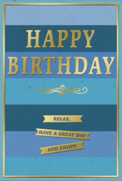This birthday card features a serene, contemporary design that feels perfectly suited to a relaxed celebration in Hook, perhaps after a stroll around the village or a visit from friends. The entire front is covered in broad horizontal bands of blue, moving from deep navy at one edge through soft teal and ocean tones to a gentle sky blue, like layers of distant hills fading into the horizon. The blues are matte and velvety in appearance, giving the card a quiet depth, as if you could sink into the colours. Across the centre, the phrase "HAPPY BIRTHDAY" stands proudly in embossed metallic gold lettering. Each capital letter is crisp and clean, with edges that catch the light subtly, creating a refined, shimmering effect without overwhelming the calm background. Just beneath the main greeting, a slim, ornate golden flourish stretches horizontally, reminiscent of decorative ironwork or vintage stationery. Beneath this, three narrow gold banners are carefully aligned, each one carrying part of the cheerful message: "Relax, have a great day and enjoy!" The lines of text feel friendly and conversational, like a gentle reminder to slow down and savour the moment. A thin gold line frames the card, providing a neat border that makes the design feel complete and balanced. The composition suggests a card that might be placed beside a jug of fresh flowers on a Hook kitchen table, morning light from a local garden glancing off the gold accents. It communicates warmth, thoughtfulness, and a quiet sense of joy, the kind of birthday greeting chosen by someone who values simple elegance over fuss.
